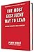 The Most Excellent Way to Lead: Discover the Heart of Great Leadership