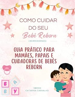 Livro Como cuidar do seu Bebê Reborn (IBERREBORNE): Guia prático para mamães, papais e cuidadoras de bebês reborn