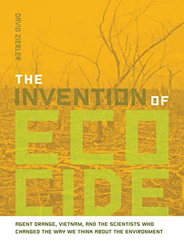 The Invention of Ecocide: Agent Orange, Vietnam, and the Scientists Who Changed the Way We Think Abo by David Zierler