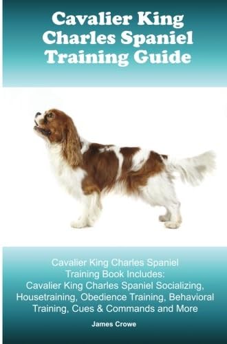 Cavalier King Charles Spaniel Training Guide. Cavalier King Charles Spaniel Training Book Includes: Cavalier King Charles Spaniel Socializing, ... Behavioral Training, Cues & Commands and More