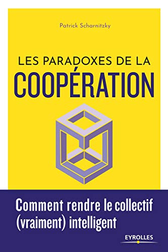 Les paradoxes de la coopération: Comment rendre le collectif (vraiment) intelligent (EYROLLES) (French Edition) by Patrick Scharnitzky