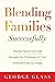 Blending Families Successfully: Helping Parents and Kids Navigate the Challenges So That Everyone Ends Up Happy
