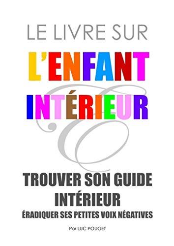 Le Livre sur l'Enfant Intérieur: Trouver son guide intérieur, éradiquer ses petites voix négativ by Luc Pouget