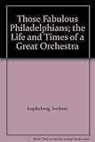 Front cover for the book Those fabulous Philadelphians; the life and times of a great orchestra by Herbert Kupferberg