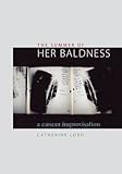 The Summer of Her Baldness: A Cancer Improvisation (Constructs Series) by Catherine Lord