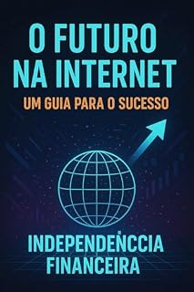 Livro O Futuro Na Internet Um Guia Para O Sucesso : Independência Financeira