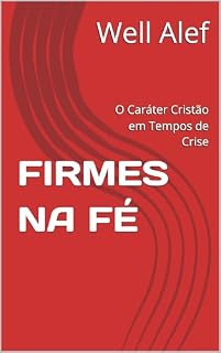 Livro FIRMES NA FÉ: O Caráter Cristão em Tempos de Crise