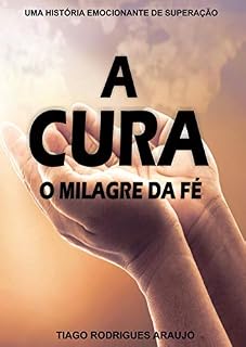 Livro A Cura - O Milagre da Fé: Uma histórica emocionante de superação