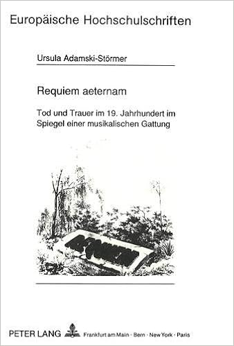 Requiem Aeternam Tod Und Trauer Im 19 Jahrhundert Im Spiegel Einer Musikalischen Gattung Europaische Hochschulschriften European University Musicology Serie 36 Musicologie Band 66 Amazon De Adamski Stormer Ursula Universitat Munster Bucher