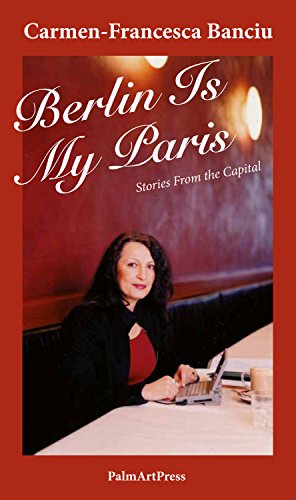 Berlin Is My Paris: Stories From the Capital by Carmen-Francesca Banciu