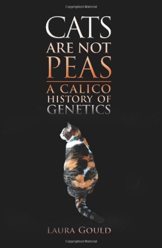 Cats Are Not Peas: A Calico History of Genetics, Second Edition by Laura Gould