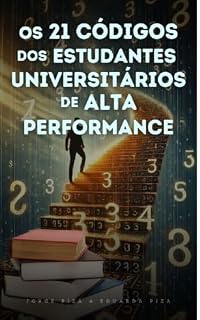Livro OS 21 CÓDIGOS DOS ESTUDANTES UNIVERSITÁRIOS DE ALTA PERFORMANCE