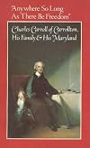 "Anywhere So Long As There Be Freedom": Charles Carroll of Carrollton, His Family & His Maryland: An Exhibition and Catalogue