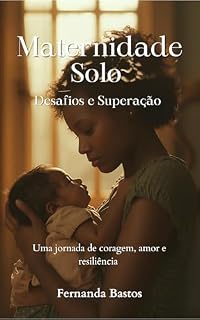Livro Maternidade Solo- Desafios e Superação: Uma jornada de coragem, amor e resiliência