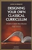 Designing Your Own Classical Curriculum: A Guide to Catholic Home Education