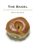 The Bagel: The Surprising History of a Modest Bread The Bagel: The Surprising History of a Modest Bread