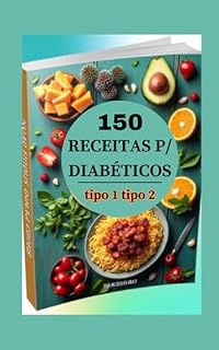 Livro 150 Receitas para Diabéticos: Diabéticos tipo 1 e tipo 2