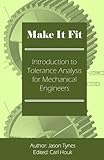 Make It Fit: Introduction to Tolerance Analysis for Mechanical Engineers