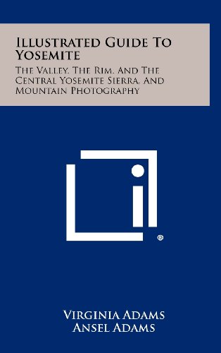 Illustrated Guide to Yosemite: The Valley, the Rim, and the Central Yosemite Sierra, and Mountain Photography by Virginia Adams, Ansel Adams