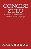 Concise Zulu: A concise introduction to the Modern Zulu language (Zulu kasahorow)