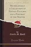 Image de Michelangelo a Collection of Fifteen Pictures and a Portrait of the Master (Classic Reprint)