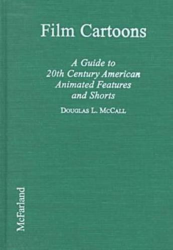 Film Cartoons: A Guide to 20th Century American Animated Features and Shorts by Douglas L. McCall