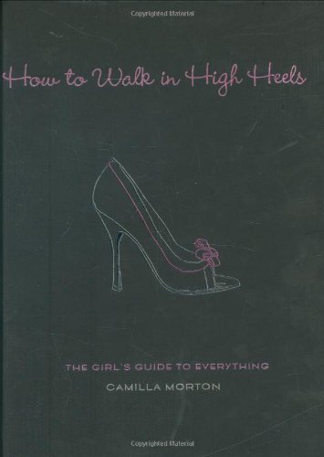 Download How to Walk in High Heels: The Girl's Guide to Everything