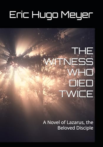 THE WITNESS WHO DIED TWICE: A Novel of Lazarus, the Beloved Disciple