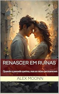 Livro RENASCER EM RUÍNAS: Quando o passado queima, mas as raízes permanecem