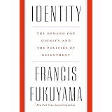 Identity: The Demand for Dignity and the Politics of Resentment