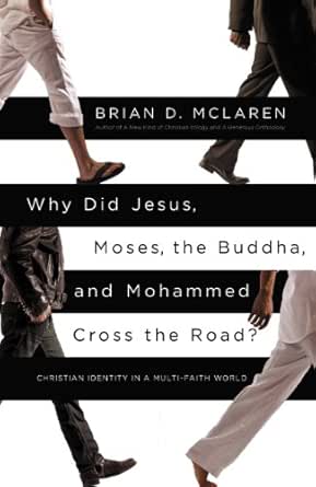 Why Did Jesus Moses The Buddha And Mohammed Cross The Road Christian Identity In A Multi Faith World Kindle Edition By Mclaren Brian D Religion Spirituality Kindle Ebooks Amazon Com