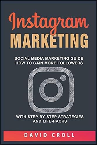 instagram marketing social media marketing guide how to gain more followers with step by step strategies and life hacks david croll 9781973401766 - how to gain more followers on instagram