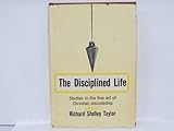 The Disciplined Life, Studies in the fine art of Christian discipleship by Richard Shelley Taylor