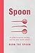 Spoon: A Guide to Spoon Carving and the New Wood Culture by Barn the Spoon