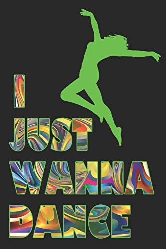 I Just Wanna Dance: 6x9 Matte Paperback Blank College-Ruled Lines 120 Pages (60 Sheets) Notebook Journal Diary Gift For Dancers And Dance Teachers Paperback – 27 Jun 2019