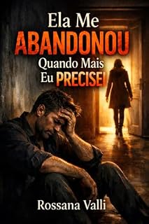 Livro Ela Me Abandonou Quando Eu Mais Precisei: Uma história sobre dor, abandono e consequências