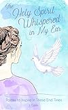 The Holy Spirit Whispered in My Ear: A Collection of Poems to Inspire and Encourage by J. Carter