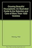 Growing Beautiful Houseplants: An Illustrated Guide to the Selection and Care of over 1,000 Varieties by 