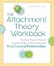 The Attachment Theory Workbook: Powerful Tools to Promote Understanding, Increase Stability, and Build Lasting Relationships