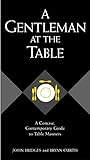 A Gentleman At The Table: A Concise, Contemporary Guide To Table Manners (Gentlemanners Book) by John Bridges, Bryan Curtis