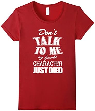 Women's Dont Talk to Me My Favorite Character Just Died Shirt Large Cranberry