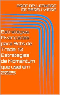 Livro Estratégias Avançadas para Bots de Trade: 10 Estratégias de Momentum que usei em 2025 (Análise Técnica, Machine Learning e Automação com Python) (Formação ... em Trading Automatizado com Python Livro 3)