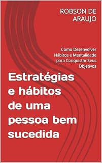 Livro Estratégias e hábitos de uma pessoa bem sucedida : Como Desenvolver Hábitos e Mentalidade para Conquistar Seus Objetivos