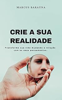 Livro CRIE A SUA REALIDADE: Transforme sua vida mudando a relação com os seus pensamentos.