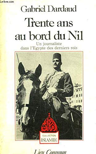 Trente ans au bord du Nil: Un journaliste dans l'Egypte des derniers rois (Collection islamie) (Fren by Gabriel Dardaud (Paperback)