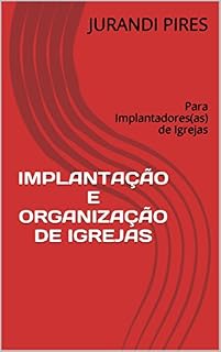 Livro IMPLANTAÇÃO E ORGANIZAÇÃO DE IGREJAS: Para Implantadores(as) de Igrejas