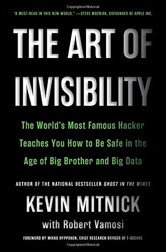 The Art of Invisibility: The World's Most Famous Hacker Teaches You How to Be Safe in the Age of Big