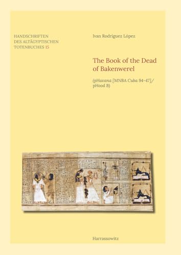 The Book of the Dead of Bakenwerel: Phavana MNBA Cuba 94-47/Phood B: 15 (Handschriften Des Altagyptischen Totenbuches, 15)