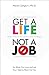 Get a Life, Not a Job: Do What You Love and Let Your Talents Work For You