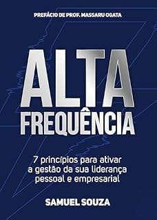 Livro ALTA FREQUÊNCIA: 7 PRINCÍPIOS PARA ATIVAR A GESTÃO DA SUA LIDERANÇA PESSOAL E EMPRESARIAL